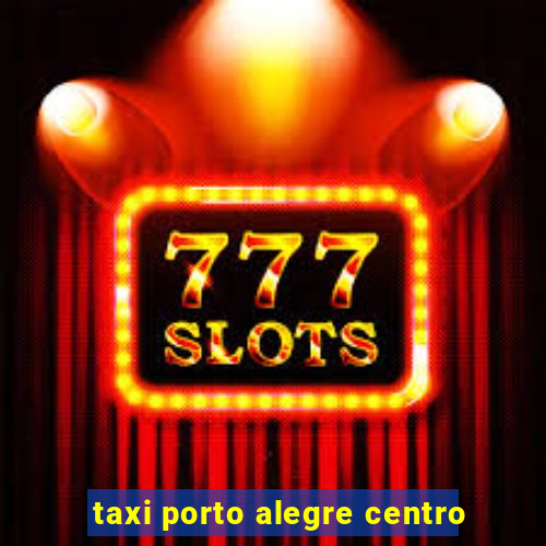 taxi porto alegre centro